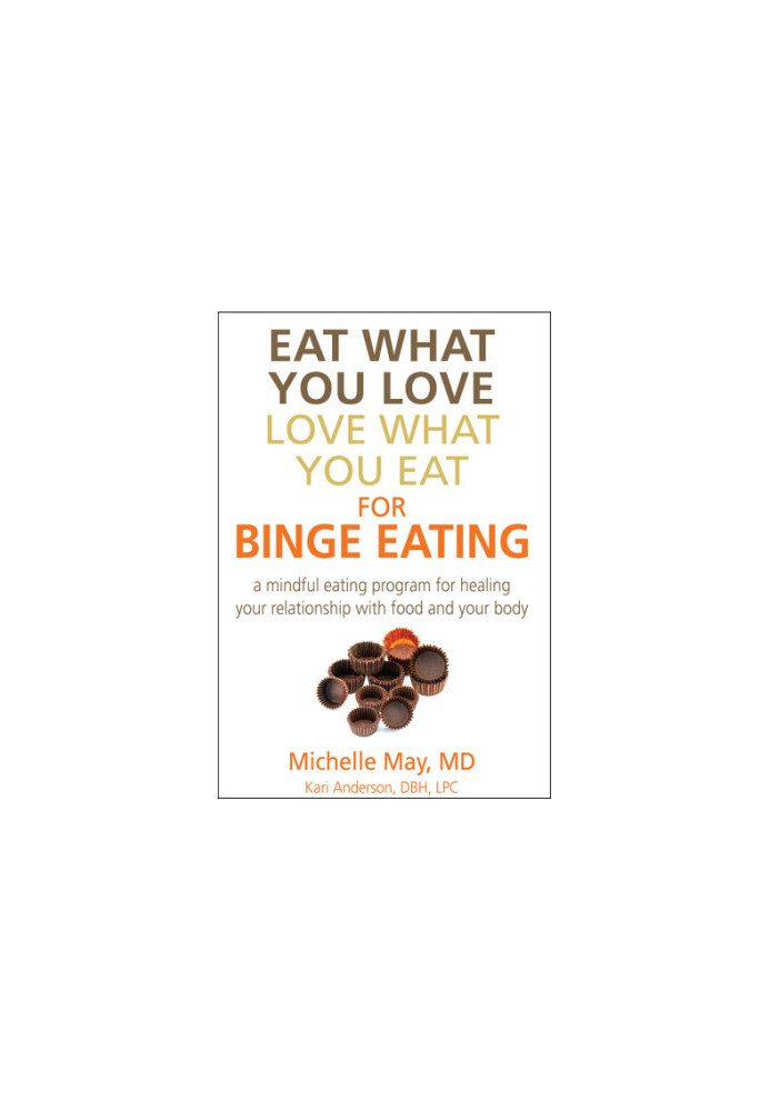 Eat what you love love what you eat for binge eating: a mindful eating program for healing your relationship with food and yo