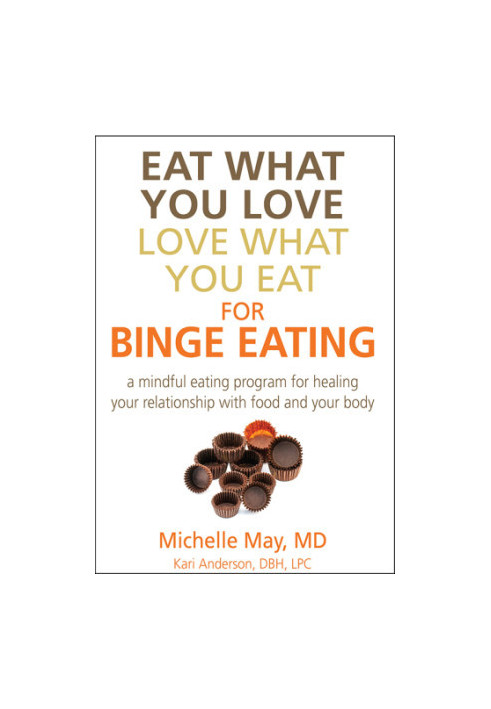 Eat what you love love what you eat for binge eating: a mindful eating program for healing your relationship with food and yo