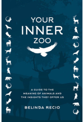 Your Inner Zoo: A Guide to the Meaning of Animals and the Insights They Offer Us