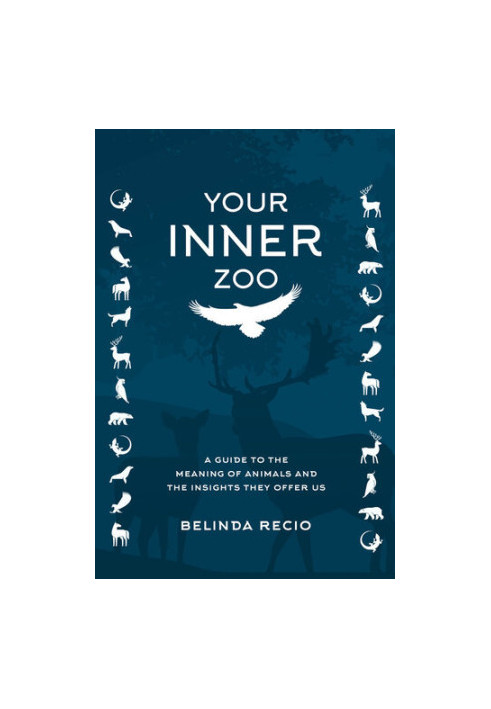 Your Inner Zoo: A Guide to the Meaning of Animals and the Insights They Offer Us