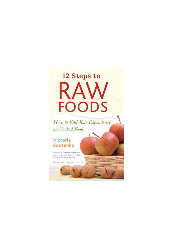 12 Steps to Raw Foods How to End Your Dependency on Cooked Food