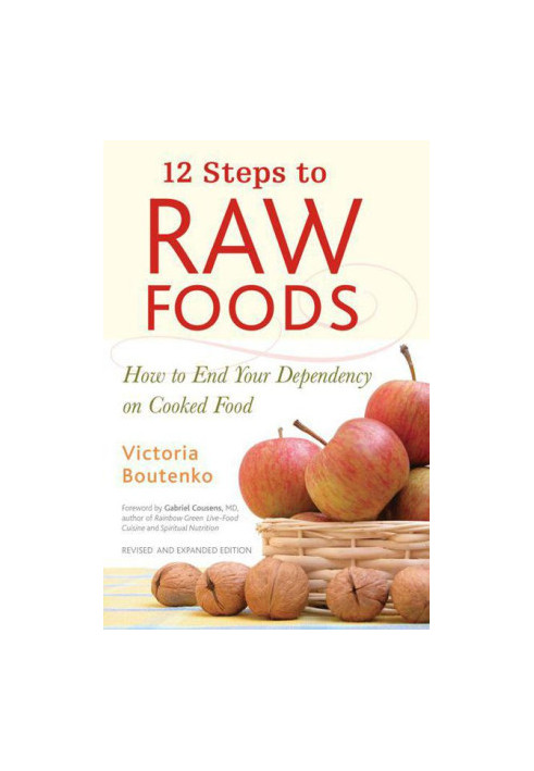 12 Steps to Raw Foods How to End Your Dependency on Cooked Food