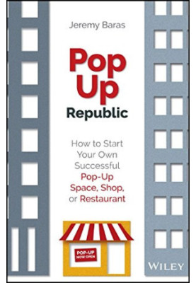 Popup republic : how to start your own successful pop-up space, shop, or restaurant