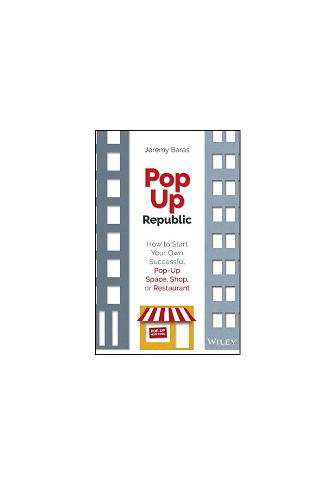 Popup republic : how to start your own successful pop-up space, shop, or restaurant