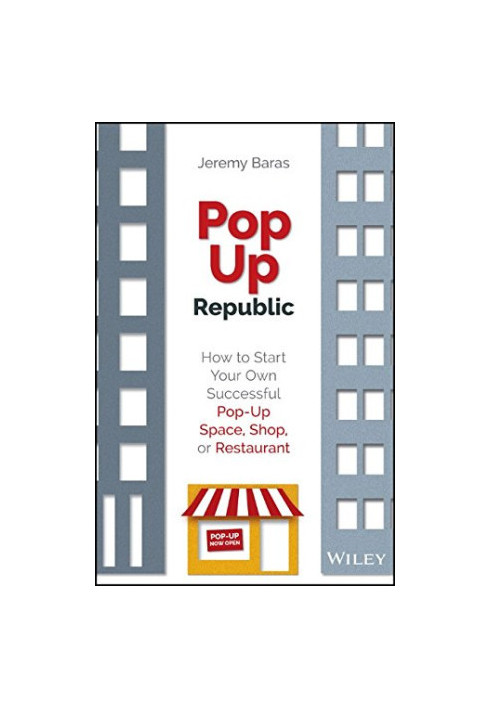 Popup republic : how to start your own successful pop-up space, shop, or restaurant
