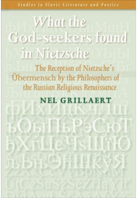 What the God-seekers found in Nietzsche : the reception of Nietzsche's Übermensch by the philosophers of the Russian religio