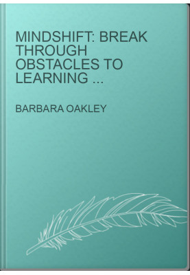 Mindshift: Break Through Obstacles to Learning and Discover Your Hidden Potential