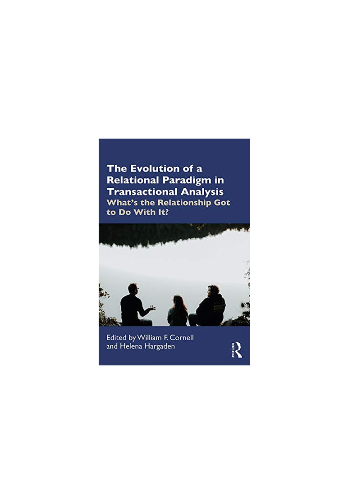 The Evolution of a Relational Paradigm in Transactional Analysis: What's the Relationship Got to Do With It?