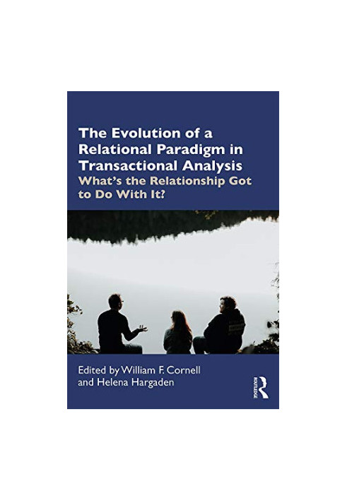 The Evolution of a Relational Paradigm in Transactional Analysis: What's the Relationship Got to Do With It?