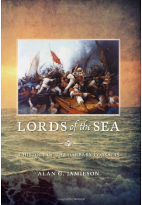 Lords of the Sea: A History of the Barbary Corsairs