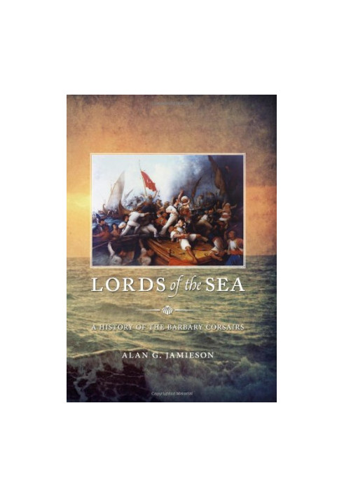 Lords of the Sea: A History of the Barbary Corsairs