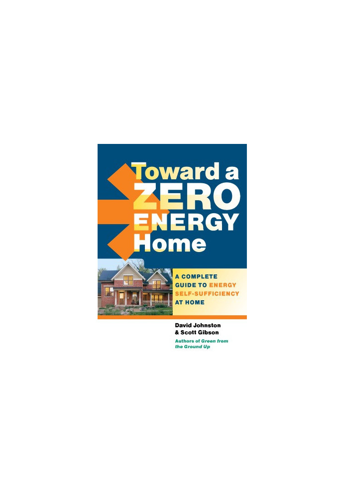 Toward a Zero Energy Home A Complete Guide to Energy Self-Sufficiency at Home