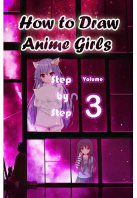 How to Draw Anime Girls Step by Step Volume 3: Learn How to Draw Manga Girls for Beginners - Mastering Manga Characters Poses