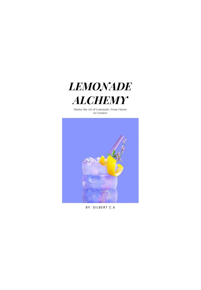 Lemonade Alchemy : Master the Art of Lemonade, from Classic to Creative