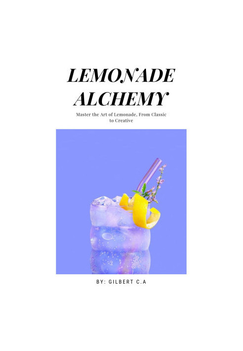 Lemonade Alchemy : Master the Art of Lemonade, from Classic to Creative