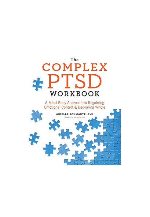 The Complex PTSD Workbook: A Mind-Body Approach to Regaining Emotional Control and Becoming Whole