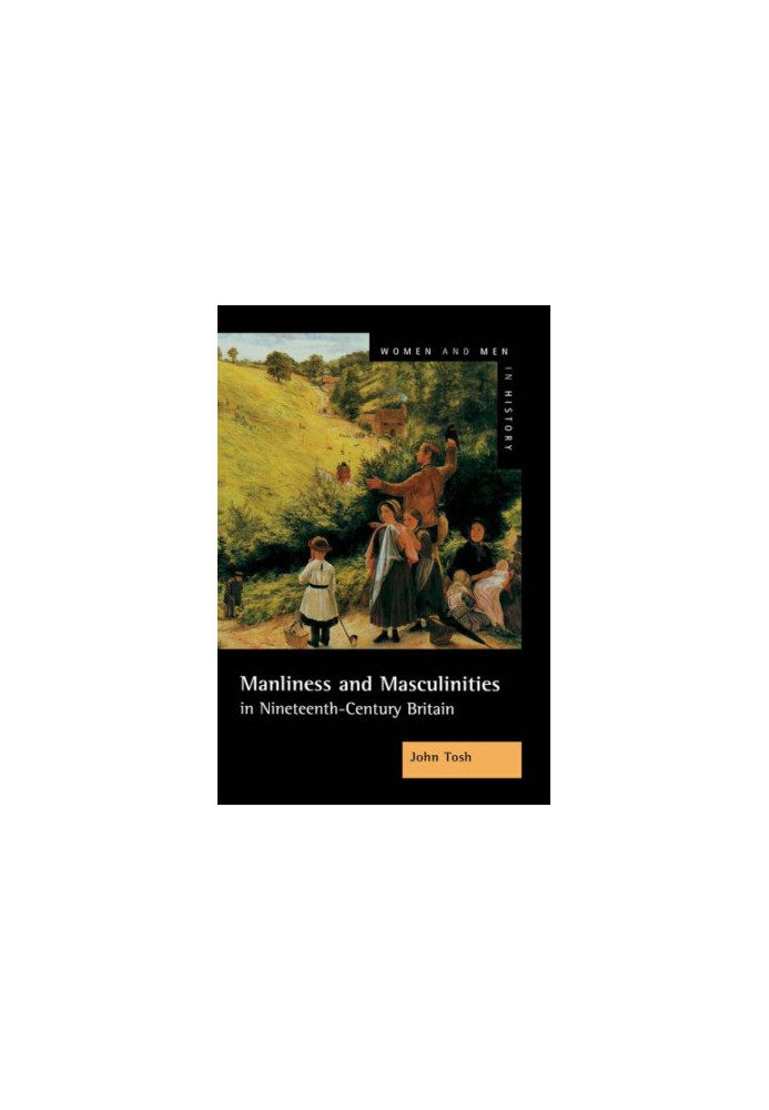 Manliness and masculinities in nineteenth-century Britain: essays on gender, family, and empire