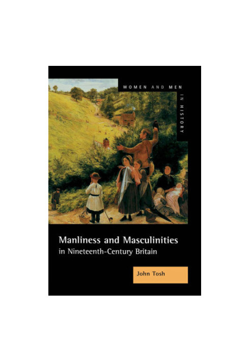 Manliness and masculinities in nineteenth-century Britain: essays on gender, family, and empire