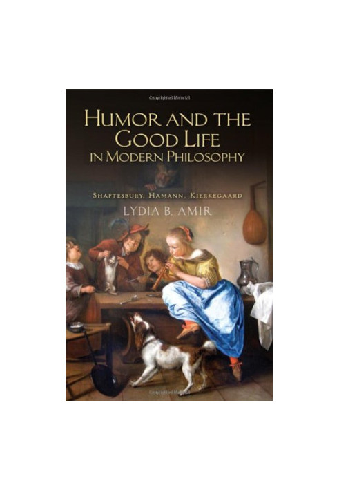 Humor and the Good Life in Modern Philosophy: Shaftesbury, Hamann, Kierkegaard