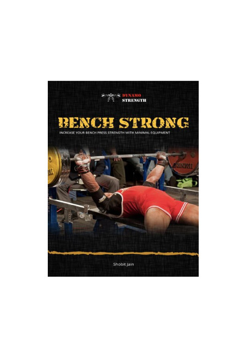 Bench Strong: Increase Your Bench Press Strength with Minimal Equipment