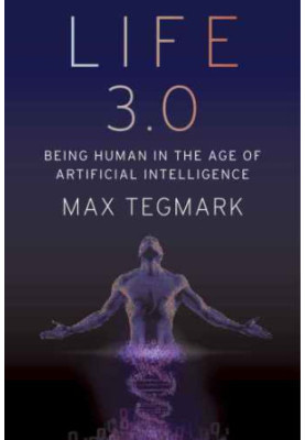Life 3.0: Being Human in the Age of Artificial Intelligence