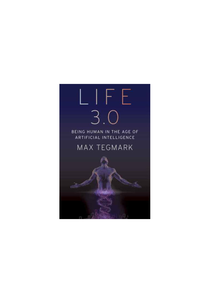 Life 3.0: Being Human in the Age of Artificial Intelligence