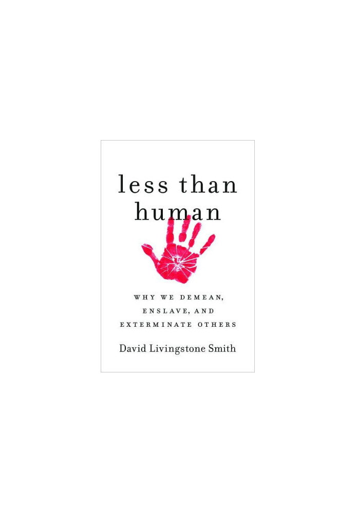 Less Than Human: Why We Demean, Enslave, and Exterminate Others