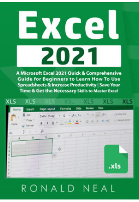 Excel 2021: A Microsoft Excel 2021 Quick & Comprehensive Guide for Beginners to Learn How To Use Spreadsheets & Increase Prod