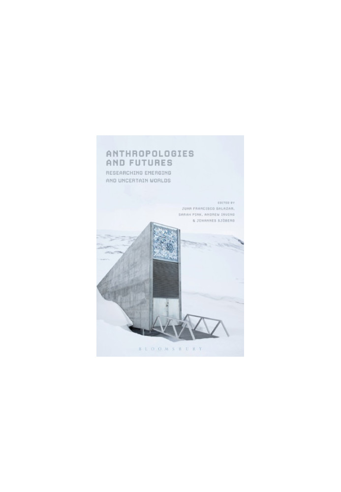 Anthropologies and Futures: Researching Emerging and Uncertain Worlds