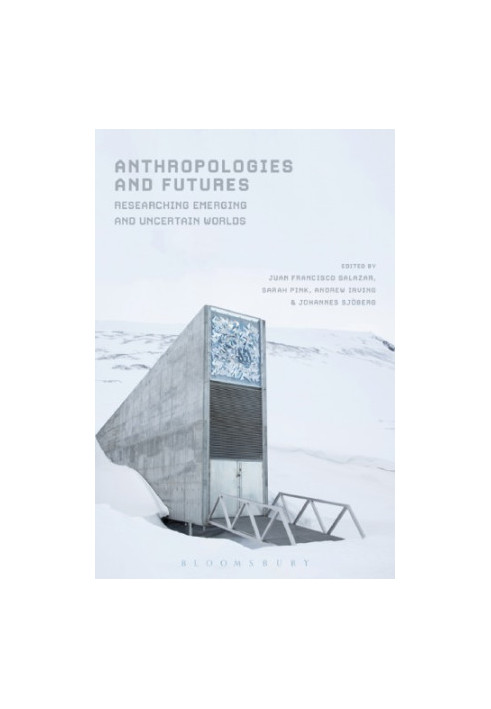 Anthropologies and Futures: Researching Emerging and Uncertain Worlds
