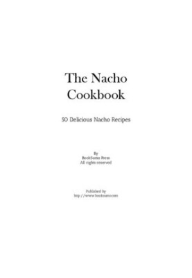 The Nacho Cookbook: 50 Delicious Nacho Recipes