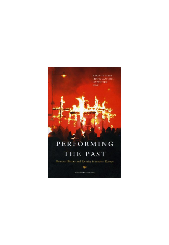 Performing the Past: Memory, History, and Identity in Modern Europe