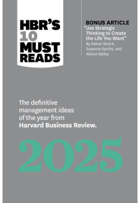 HBR's 10 Must Reads 2025: The Definitive Management Ideas of the Year from Harvard Business Review