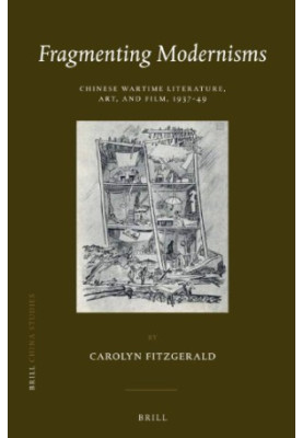 Fragmenting modernisms : Chinese wartime literature, art, and film, 1937-49
