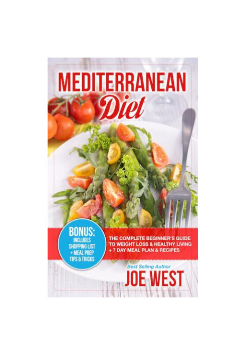 Mediterranean Diet: The Complete Beginner's Guide To Weight Loss & Healthy Living + 7 Day Meal Plan & Recipes