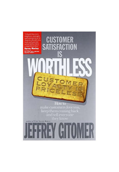 Customer Satisfaction Is Worthless, Customer Loyalty Is Priceless: How to Make Customers Love You, Keep Them Coming Back and 