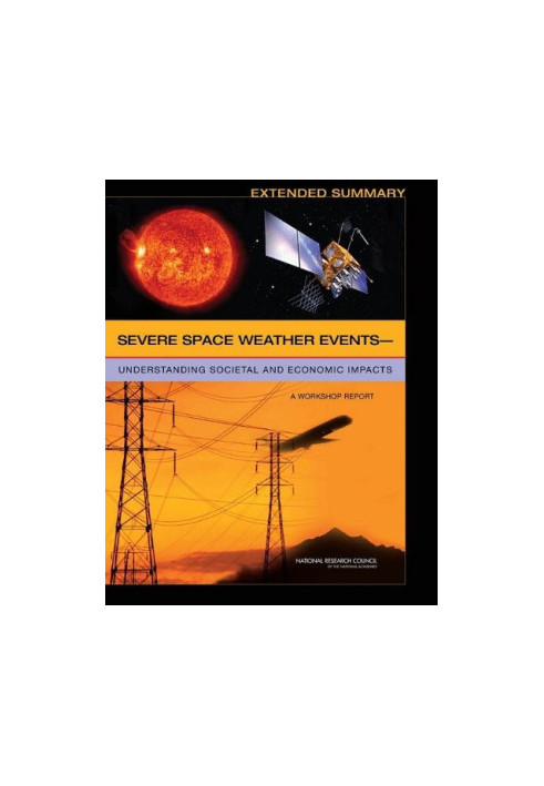 Severe Space Weather Events--Understanding Societal and Economic Impacts: A Workshop Report - Extended Summary