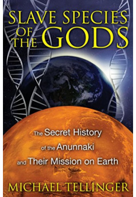 Slave Species of the Gods: The Secret History of the Anunnaki and Their Mission on Earth