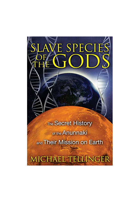 Slave Species of the Gods: The Secret History of the Anunnaki and Their Mission on Earth