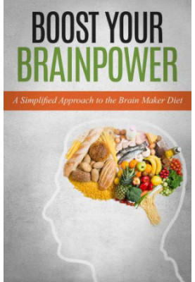 Boost Your Brainpower A Simplified Approach to the Brain Maker Diet