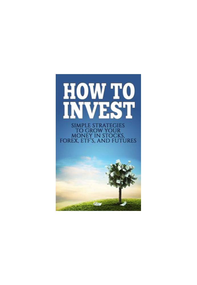 How To Invest: Simple Strategies To Grow Your Stocks, ETF's, and Futures