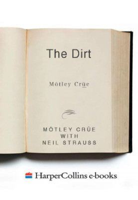 The Dirt Confessions of the worlds most disgusting band ever Motley Crue