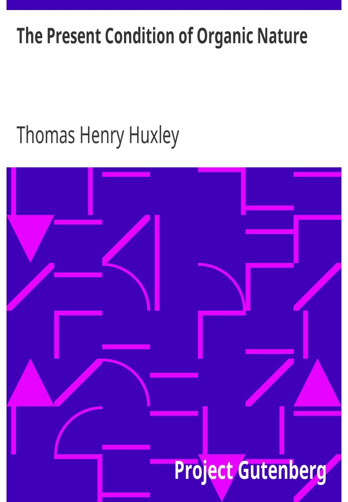 The Present Condition of Organic Nature Lecture I. (of VI.), "Lectures to Working Men", at the Museum of Practical Geology, 1863