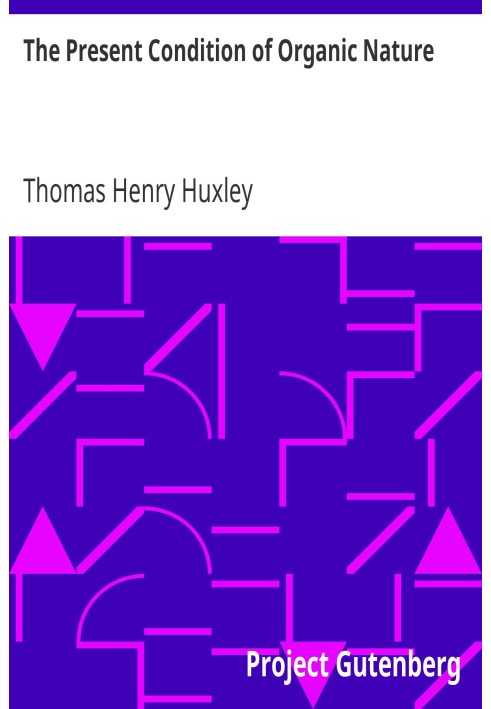 The Present Condition of Organic Nature Lecture I. (of VI.), "Lectures to Working Men", at the Museum of Practical Geology, 1863