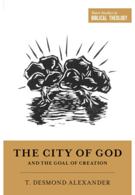 The City of God and the Goal of Creation (Short Studies in Biblical Theology)