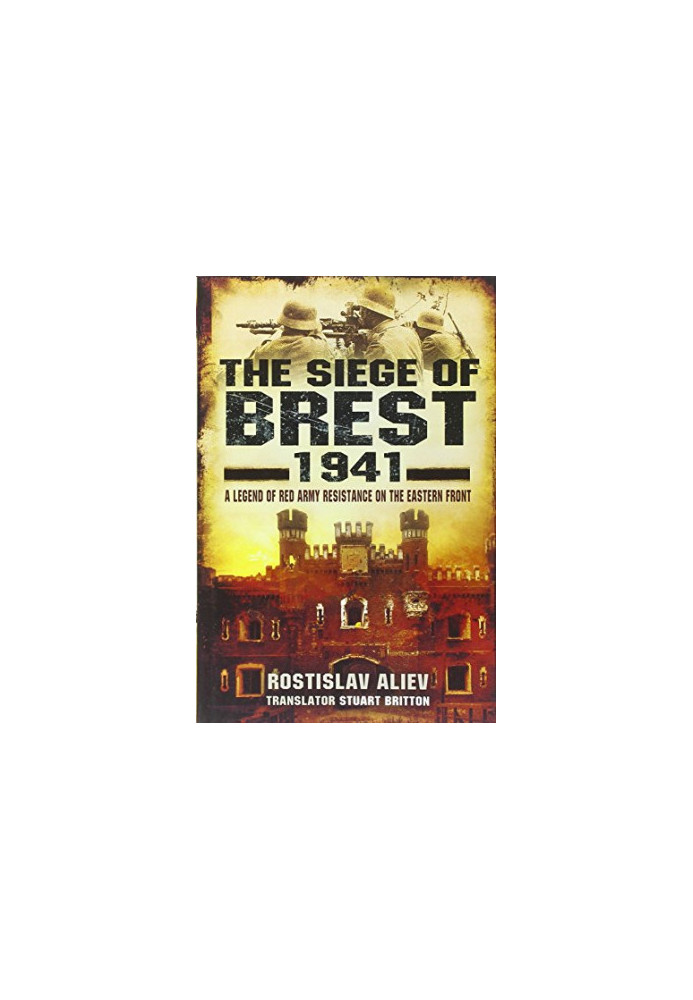 The Siege of Brest 1941: A Legend of Red Army Resistance on the Eastern Front