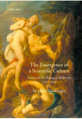 The Emergence of a Scientific Culture: Science and the Shaping of Modernity 1210-1685