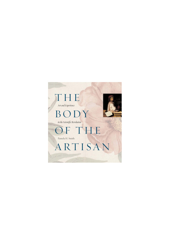 The Body of the Artisan: Art and Experience in the Scientific Revolution