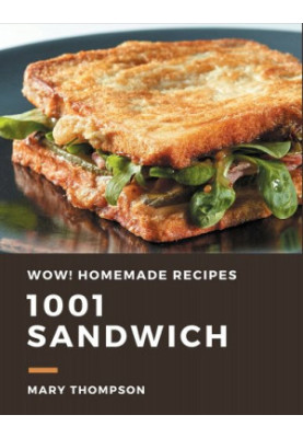 Wow! 1001 Homemade Sandwich Recipes: The Highest Rated Homemade Sandwich Cookbook You Should Read