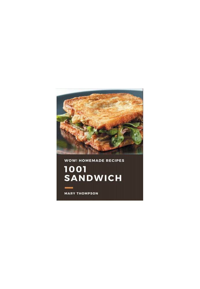 Wow! 1001 Homemade Sandwich Recipes: The Highest Rated Homemade Sandwich Cookbook You Should Read
